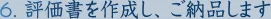 6. 評価書を作成し、ご納品します